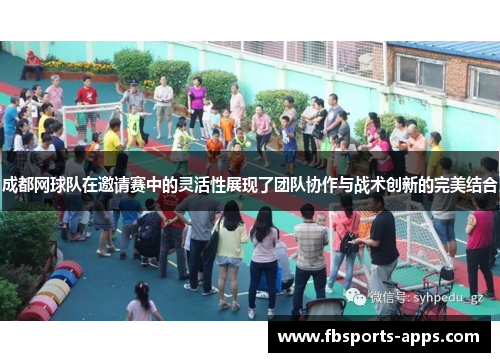 成都网球队在邀请赛中的灵活性展现了团队协作与战术创新的完美结合
