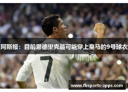 阿斯报：目前恩德里克最可能穿上皇马的9号球衣